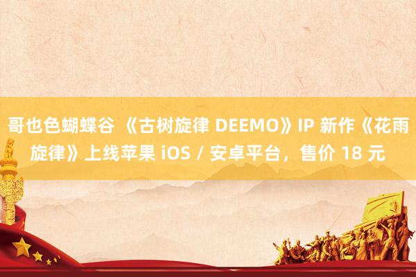 哥也色蝴蝶谷 《古树旋律 DEEMO》IP 新作《花雨旋律》上线苹果 iOS / 安卓平台，售价 18 元